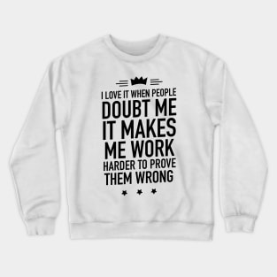 I love it when people doubt me Crewneck Sweatshirt